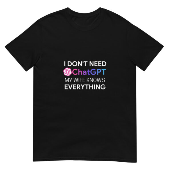 Funny I Don't Need ChatGPT My Wife Knows Everything Unisex T-Shirt