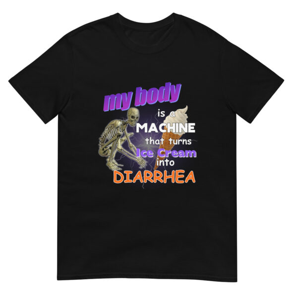 My Body is a Machine that turns Ice Cream into Diarrhea Unisex T-Shirt