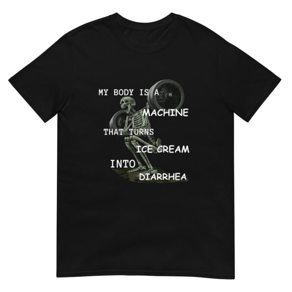 Funny My Body is a Machine that Turns Ice Cream into Diarrhea Unisex T-Shirt