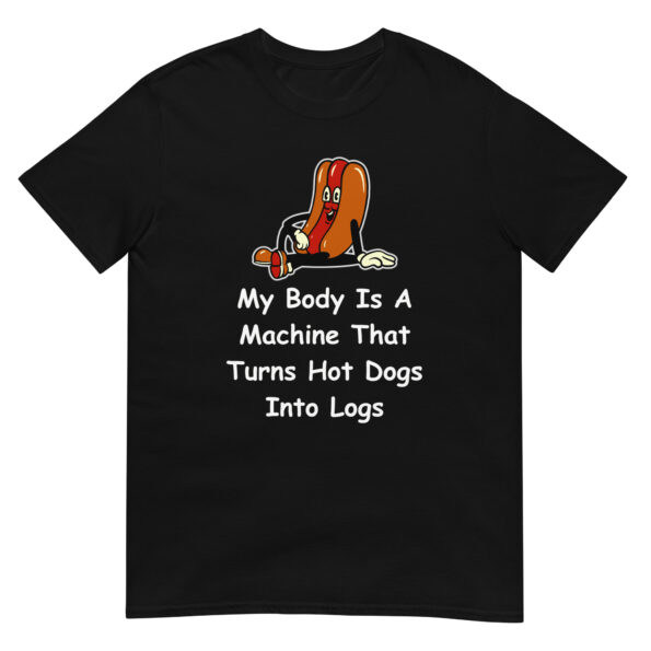 My body is a machine that turns hotdogs into hot logs Unisex T-Shirt